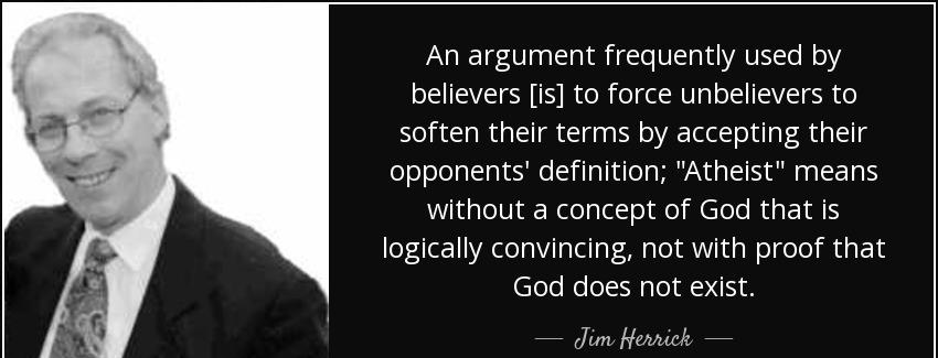 quote an argument frequently used by believers is to force unbelievers to soften their terms jim herrick Quotes