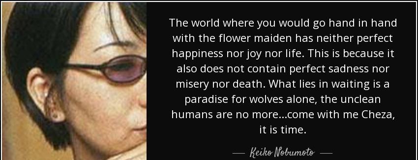 quote the world where you would go hand in hand with the flower maiden has neither perfect keiko nobumoto Quotes