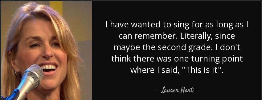 quote i have wanted to sing for as long as i can remember literally since maybe the second lauren hart Quotes