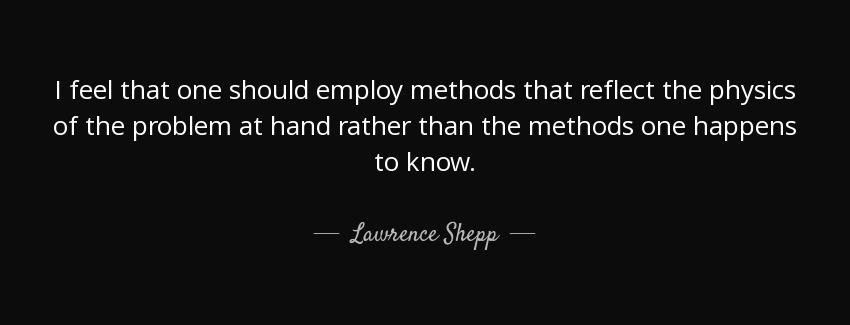 quote i feel that one should employ methods that reflect the physics of the problem at hand lawrence shepp Quotes