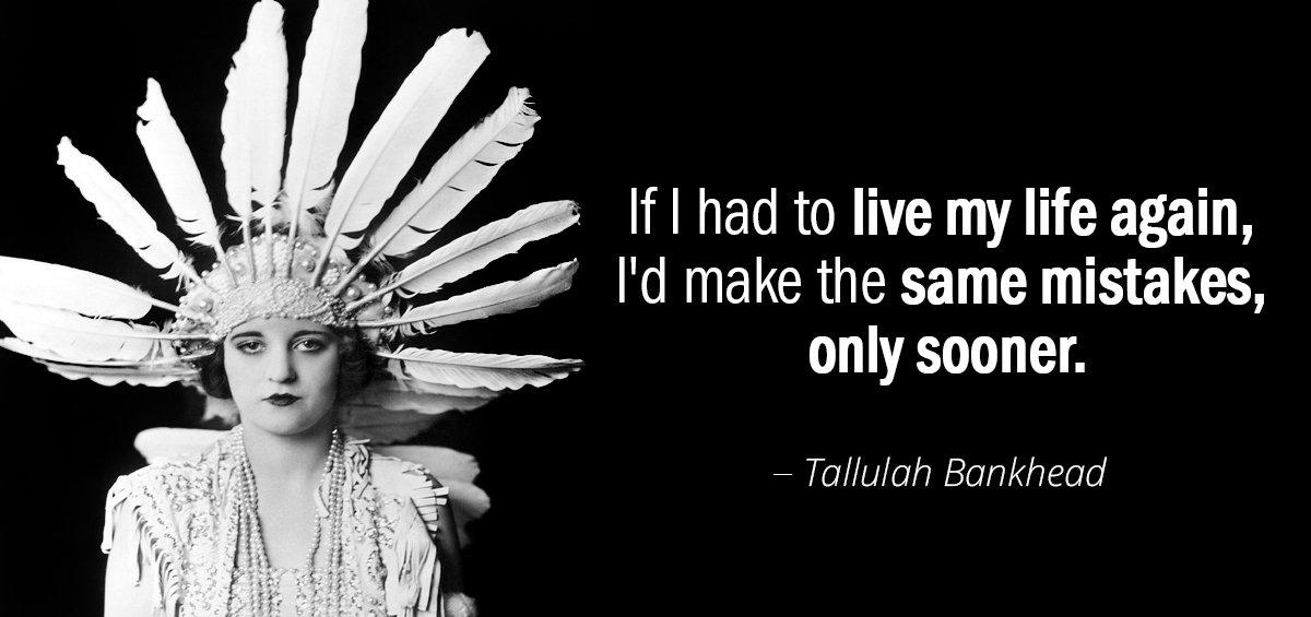 Quotation Tallulah Bankhead If I had to live my life again I d Quotes