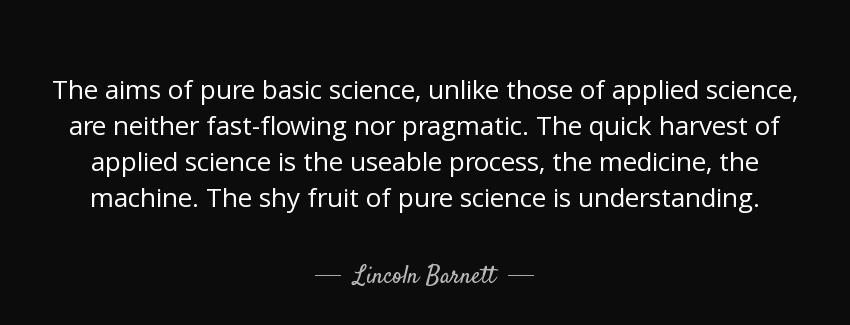 quote the aims of pure basic science unlike those of applied science are neither fast flowing lincoln barnett Quotes