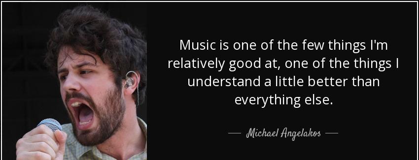 quote music is one of the few things i m relatively good at one of the things i understand michael angelakos Quotes