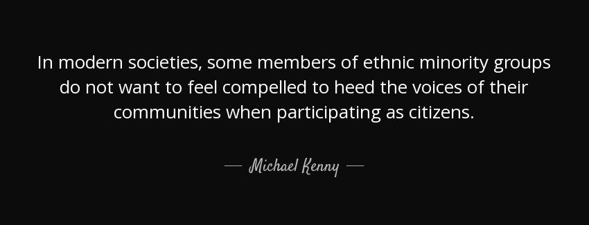 quote in modern societies some members of ethnic minority groups do not want to feel compelled michael kenny Quotes