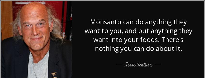 quote monsanto can do anything they want to you and put anything they want into your foods jesse ventura Quotes