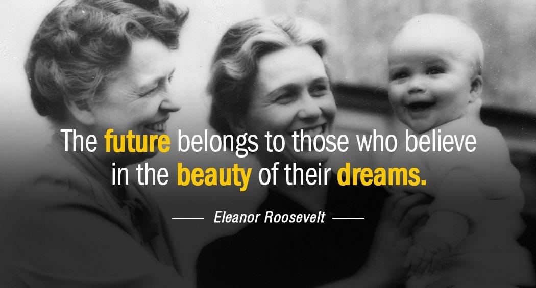 Quotation Eleanor Roosevelt The future belongs to those who believe in the beauty Quotes