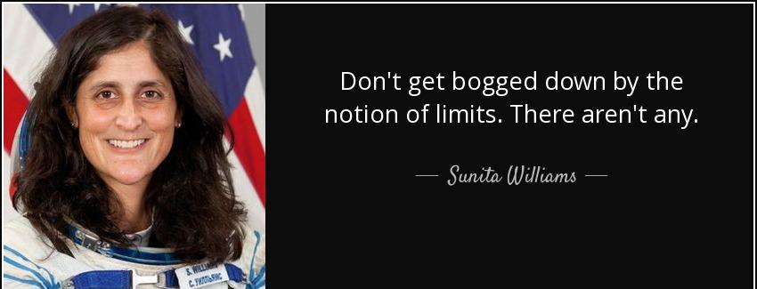 quote don t get bogged down by the notion of limits there aren t any sunita williams Quotes