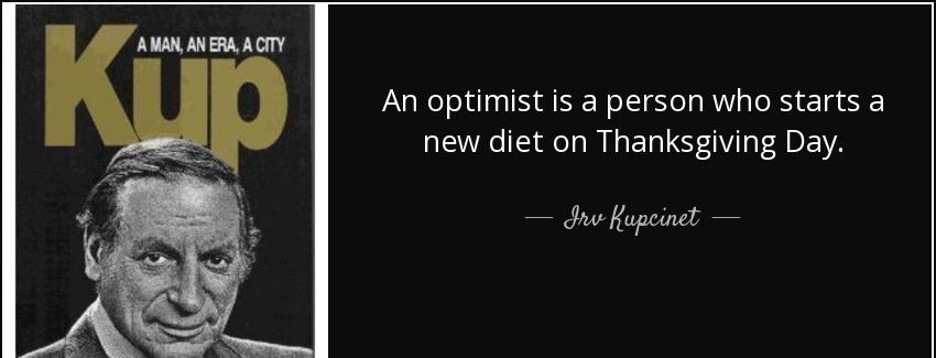 quote an optimist is a person who starts a new diet on thanksgiving day irv kupcinet Quotes