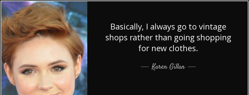 quote basically i always go to vintage shops rather than going shopping for new clothes karen gillan Quotes