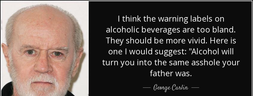 quote i think the warning labels on alcoholic beverages are too bland they should be more george carlin Quotes