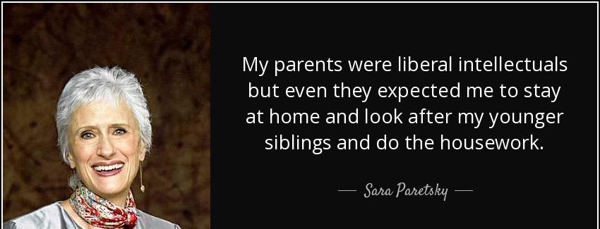 quote my parents were liberal intellectuals but even they expected me to stay at home and sara paretsky Quotes