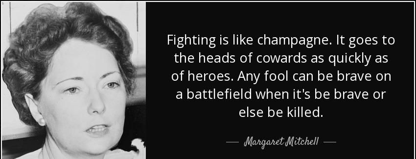 quote fighting is like champagne it goes to the heads of cowards as quickly as of heroes any margaret mitchell Quotes