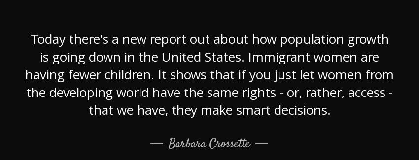 quote today there s a new report out about how population growth is going down in the united barbara crossette Quotes