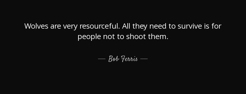 quote wolves are very resourceful all they need to survive is for people not to shoot them bob ferris Quotes
