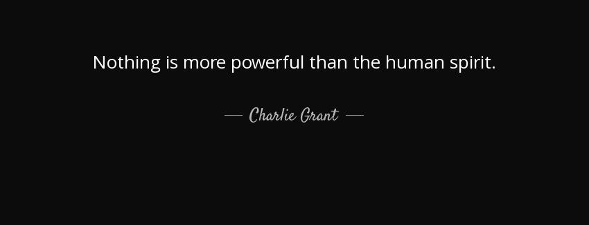 quote nothing is more powerful than the human spirit charlie grant Quotes