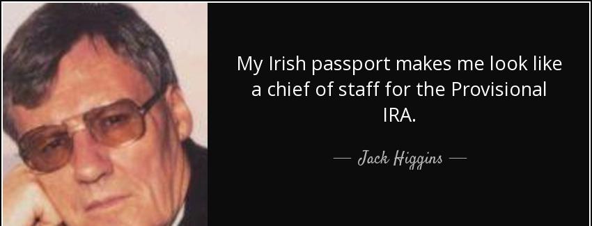 quote my irish passport makes me look like a chief of staff for the provisional ira jack higgins Quotes