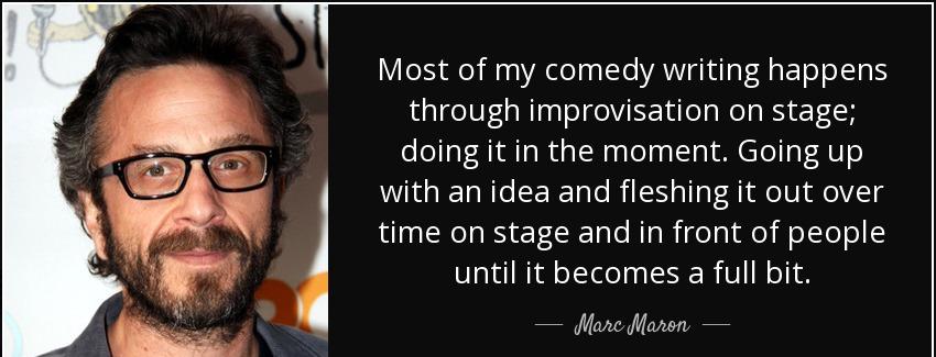 quote most of my comedy writing happens through improvisation on stage doing it in the moment marc maron Quotes