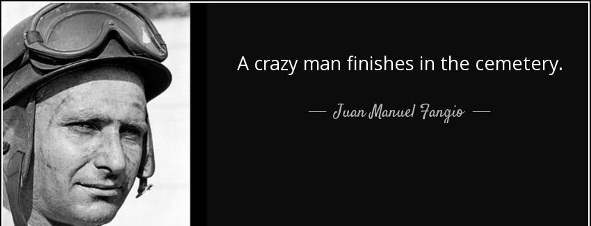quote a crazy man finishes in the cemetery juan manuel fangio Quotes