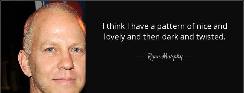 quote i think i have a pattern of nice and lovely and then dark and twisted ryan murphy Quotes
