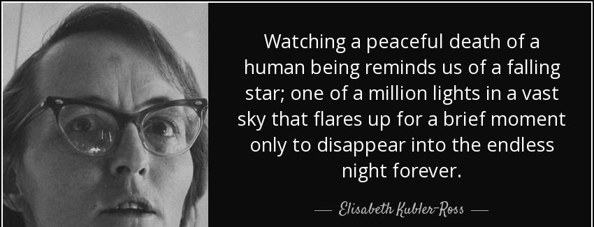 quote watching a peaceful death of a human being reminds us of a falling star one of a million elisabeth kubler ross Quotes
