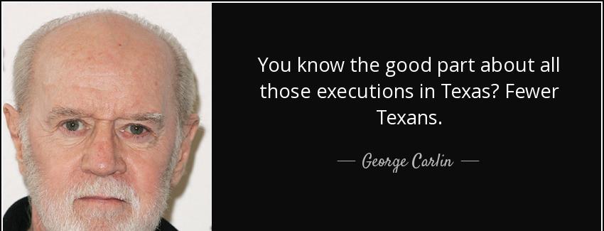 quote you know the good part about all those executions in texas fewer texans george carlin Quotes