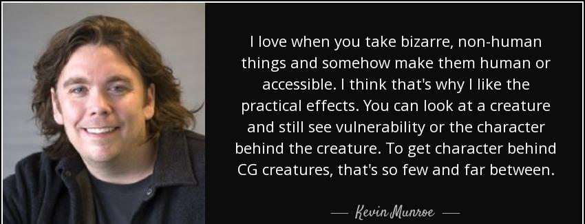 quote i love when you take bizarre non human things and somehow make them human or accessible kevin munroe Quotes