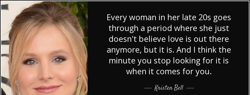quote every woman in her late 20s goes through a period where she just doesn t believe love kristen bell Quotes