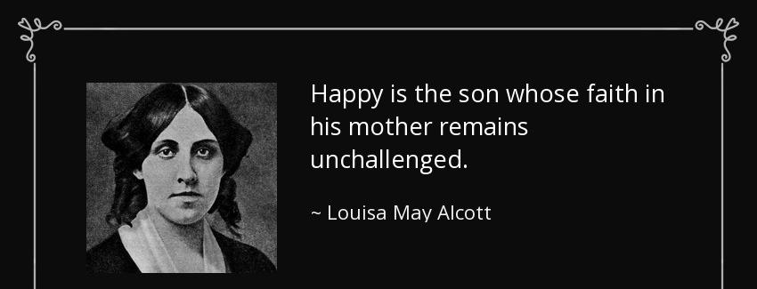 quote happy is the son whose faith in his mother remains unchallenged louisa may alcott Quotes