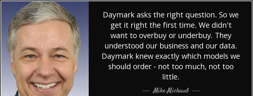 quote daymark asks the right question so we get it right the first time we didn t want to mike michaud Quotes