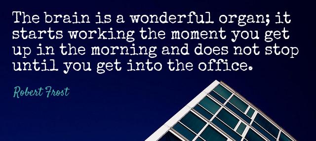 Quotation Robert Frost The brain is a wonderful organ it starts working the Quotes
