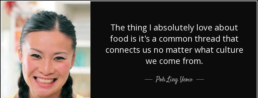 quote the thing i absolutely love about food is it s a common thread that connects us no matter poh ling yeow Quotes