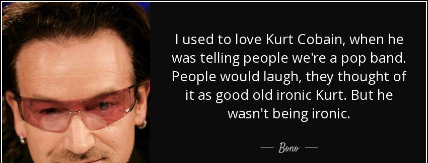 quote i used to love kurt cobain when he was telling people we re a pop band people would bono Quotes