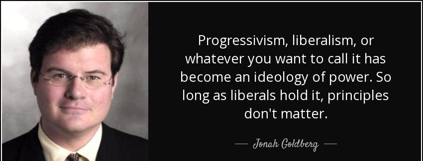 quote progressivism liberalism or whatever you want to call it has become an ideology of power jonah goldberg Quotes