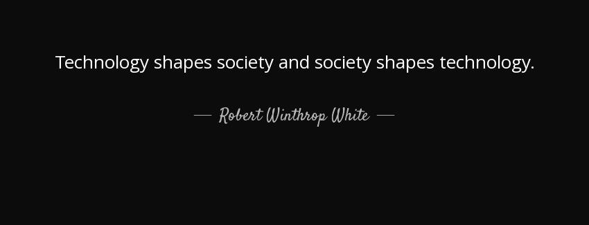 quote technology shapes society and society shapes technology robert winthrop white Quotes