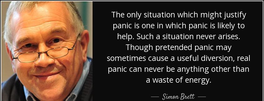 quote the only situation which might justify panic is one in which panic is likely to help simon brett Quotes