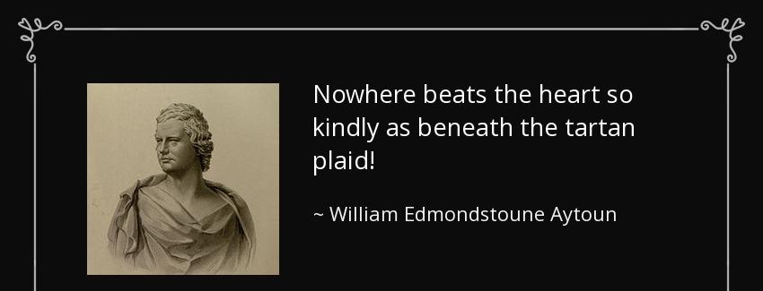 quote nowhere beats the heart so kindly as beneath the tartan plaid william edmondstoune aytoun Quotes