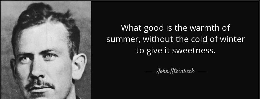 quote what good is the warmth of summer without the cold of winter to give it sweetness john steinbeck Quotes