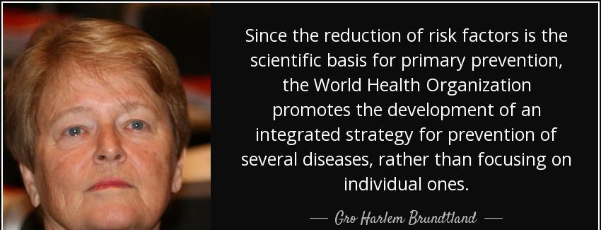 quote since the reduction of risk factors is the scientific basis for primary prevention the gro harlem brundtland Quotes