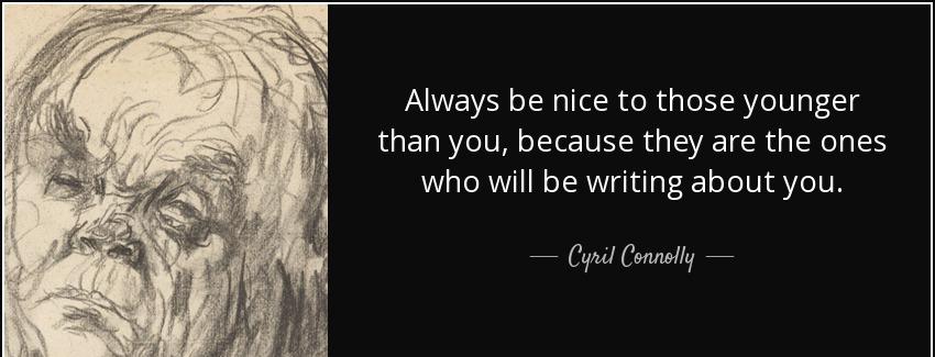 quote always be nice to those younger than you because they are the ones who will be writing cyril connolly Quotes