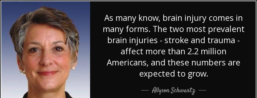 quote as many know brain injury comes in many forms the two most prevalent brain injuries allyson schwartz Quotes