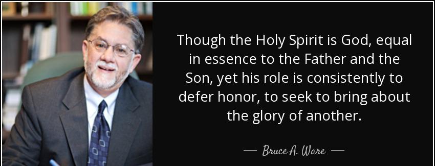 quote though the holy spirit is god equal in essence to the father and the son yet his role bruce a ware Quotes
