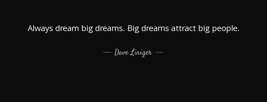 quote always dream big dreams big dreams attract big people dave liniger Quotes