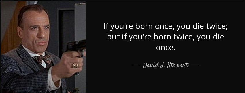 quote if you re born once you die twice but if you re born twice you die once david j stewart Quotes