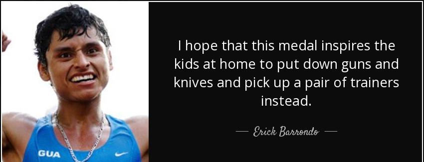 quote i hope that this medal inspires the kids at home to put down guns and knives and pick erick barrondo Quotes