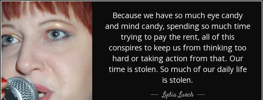 quote because we have so much eye candy and mind candy spending so much time trying to pay lydia lunch Quotes