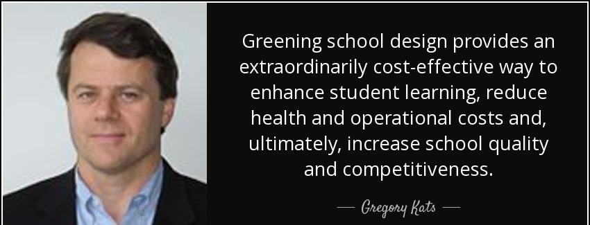 quote greening school design provides an extraordinarily cost effective way to enhance student gregory kats Quotes
