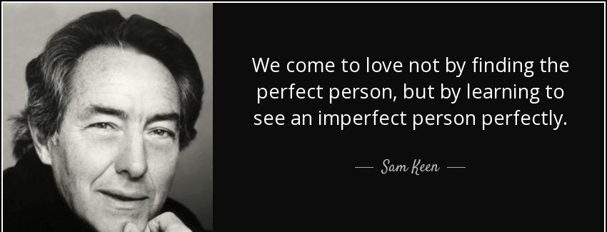 quote we come to love not by finding the perfect person but by learning to see an imperfect sam keen Quotes