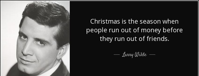 quote christmas is the season when people run out of money before they run out of friends larry wilde Quotes