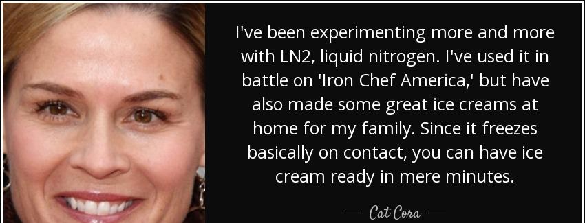quote i ve been experimenting more and more with ln2 liquid nitrogen i ve used it in battle cat cora Quotes