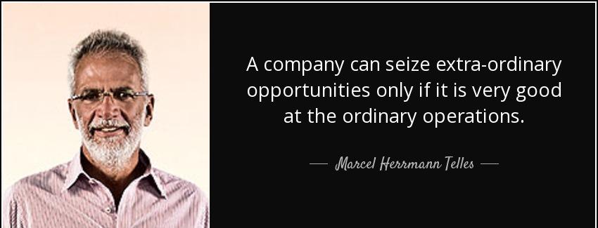 quote a company can seize extra ordinary opportunities only if it is very good at the ordinary marcel herrmann telles Quotes